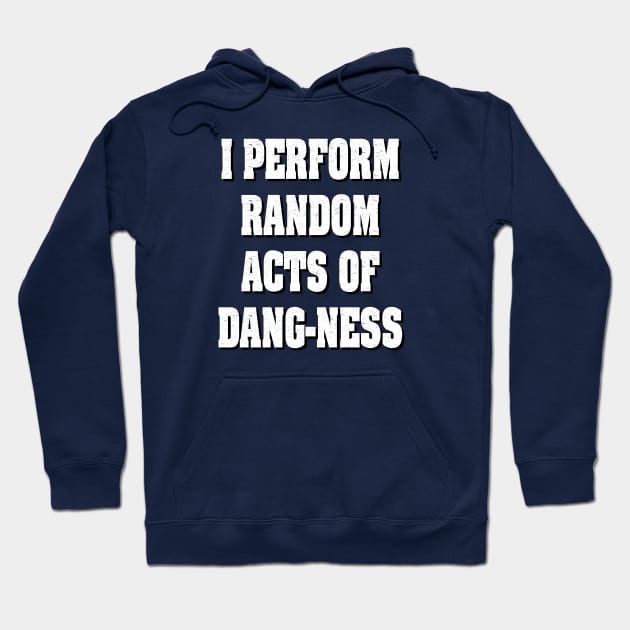 I perform Random Acts of Dang-ness Hoodie by Rebranded_Customs